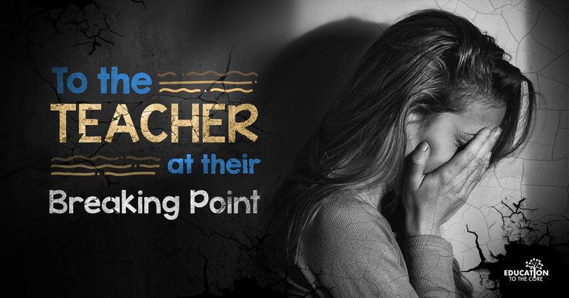 To The Teacher At Their Breaking Point