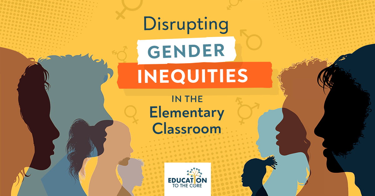 Disrupting Gender Inequities in the Elementary Classroom