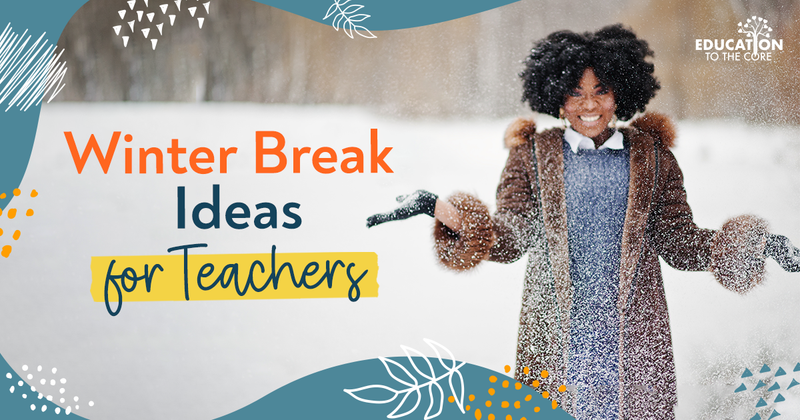Winter Break Ideas for Teachers
