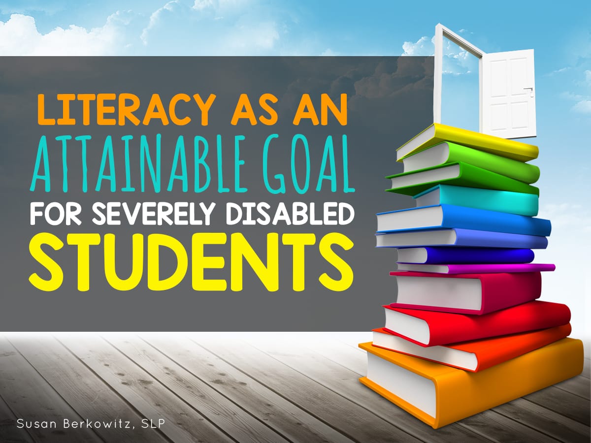 Literacy As an Attainable Goal for Severely Disabled Students