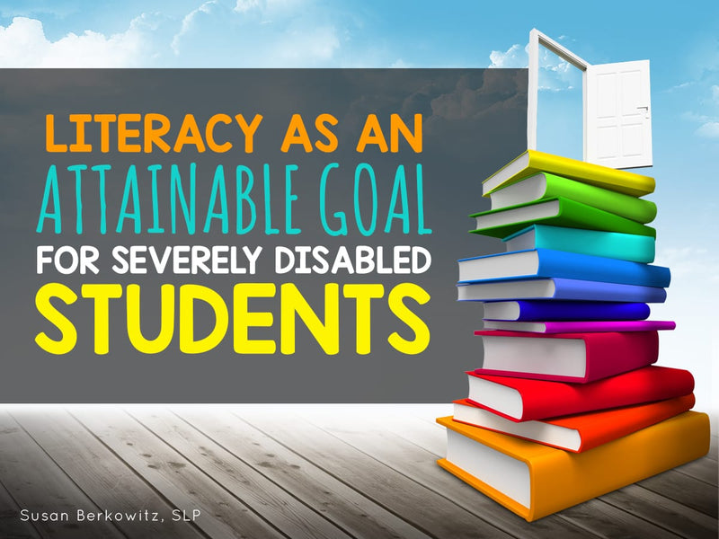 Literacy As an Attainable Goal for Severely Disabled Students