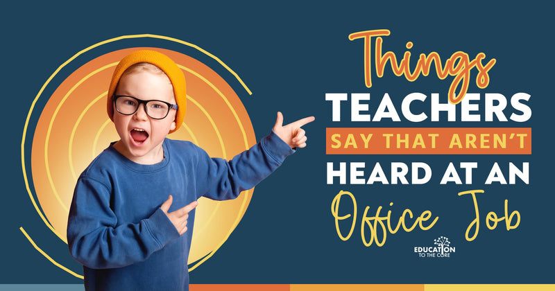 Things Teachers Say That Aren’t Heard at an Office Job