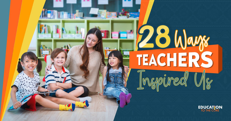 28 Ways Teachers Inspired Us