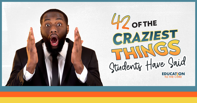 42 of the Craziest Things Students Have Said