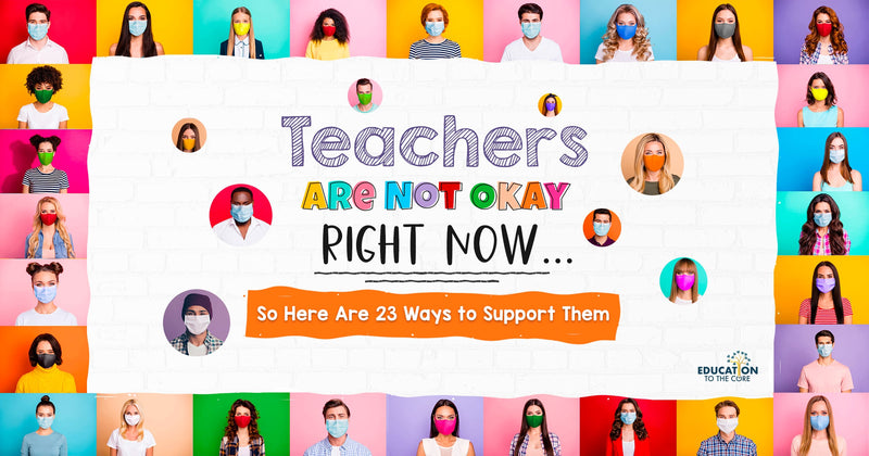 Teachers Are Not Okay Right Now... Here Are Ways to Support Them