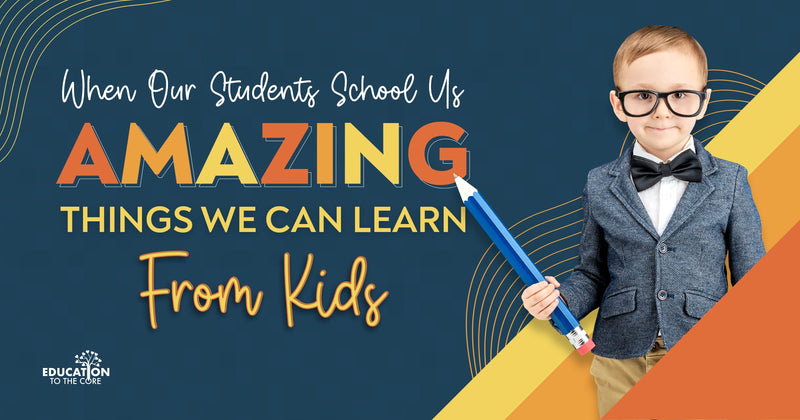 When Our Students School Us -- Amazing Things We Can Learn From Kids