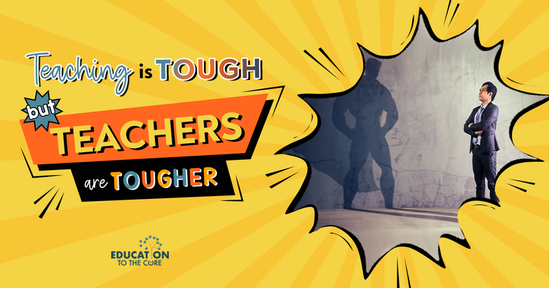 Teaching is Tough, but Teachers are Tougher