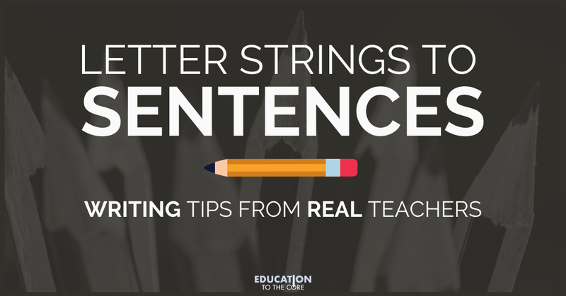 Writing Tips From REAL Teachers: Letters Strings to Sentences