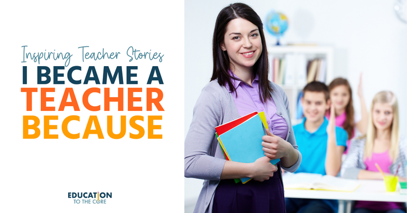 Inspiring Teacher Stories: I Became A Teacher Because...
