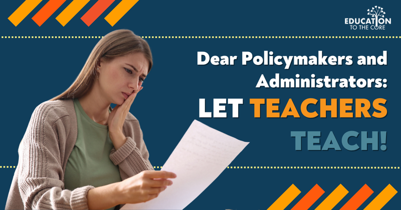 Dear Policymakers and Administrators: Let Teachers TEACH!