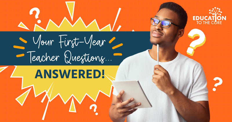 Your First-Year Teacher Questions ... ANSWERED!