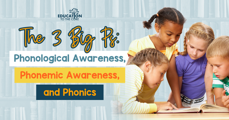 The 3 Big Ps: Phonological Awareness, Phonemic Awareness, and Phonics