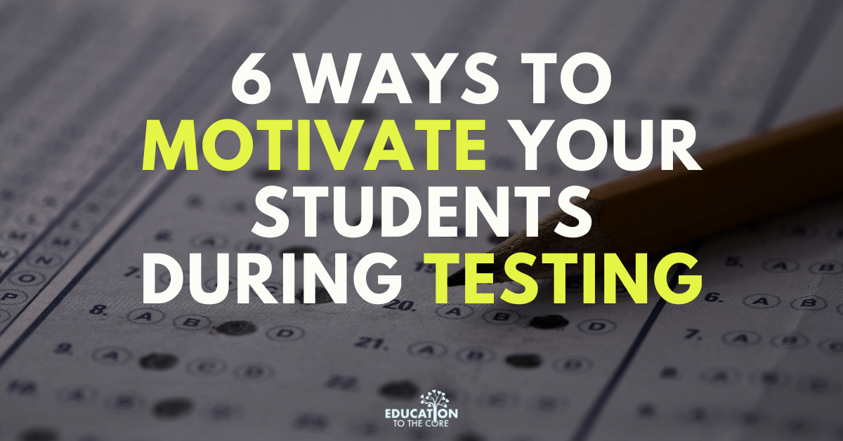 6 Ways to Motivate Your Students During Testing