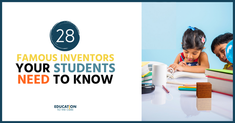 28 Famous Inventors Your Students NEED to Know!